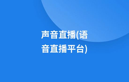 声音直播(语音直播平台)