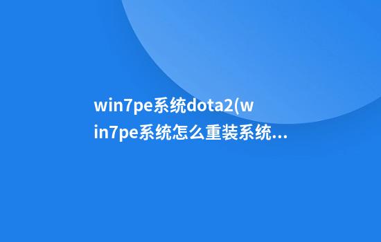 win7pe系统dota2(win7pe系统怎么重装系统)