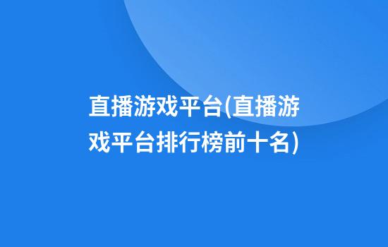 直播游戏平台(直播游戏平台排行榜前十名)