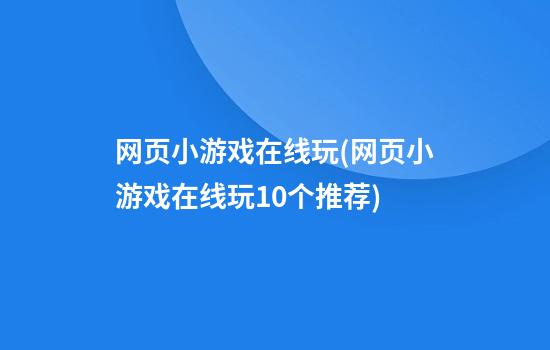 网页小游戏在线玩(网页小游戏在线玩10个推荐)