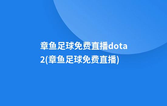 章鱼足球免费直播dota2(章鱼足球免费直播)