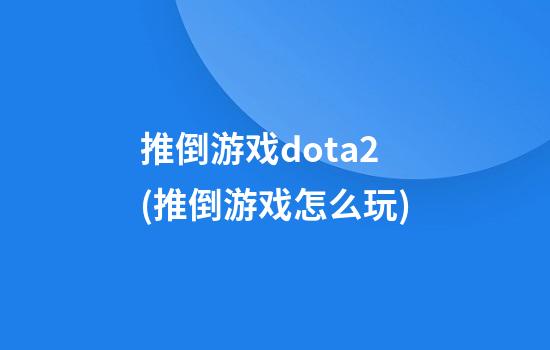 推倒游戏dota2(推倒游戏怎么玩)