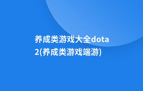 养成类游戏大全dota2(养成类游戏端游)