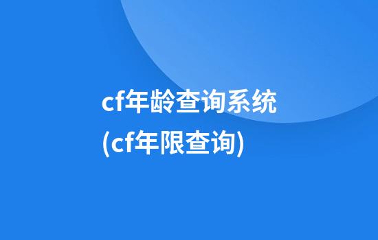 cf年龄查询系统(cf年限查询)