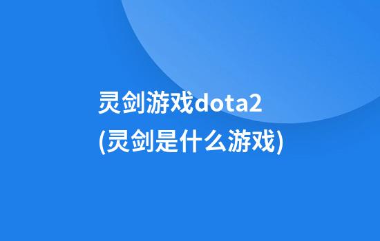 灵剑游戏dota2(灵剑是什么游戏)