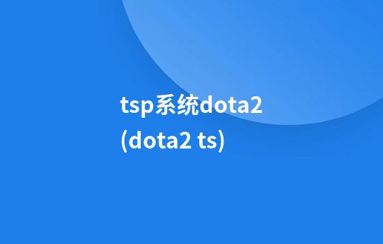 tsp系统dota2(dota2 ts)