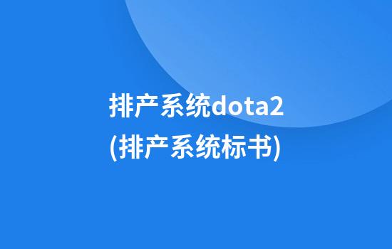 排产系统dota2(排产系统标书)