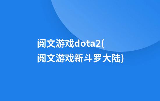 阅文游戏dota2(阅文游戏新斗罗大陆)