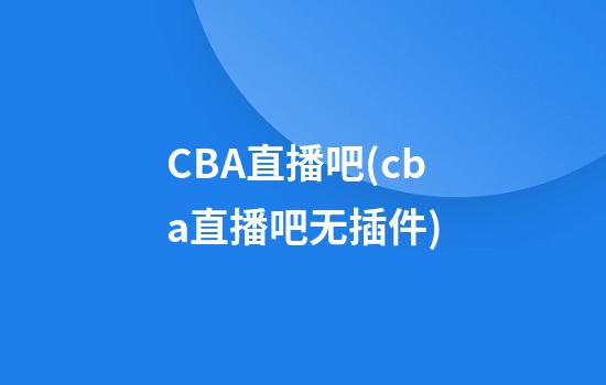 CBA直播吧(cba直播吧无插件)