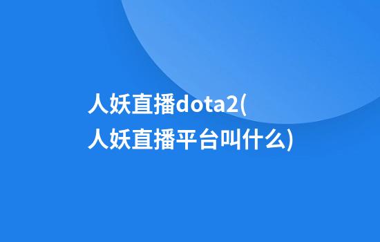 人妖直播dota2(人妖直播平台叫什么)