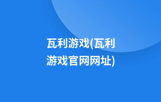 瓦利游戏(瓦利游戏官网网址)