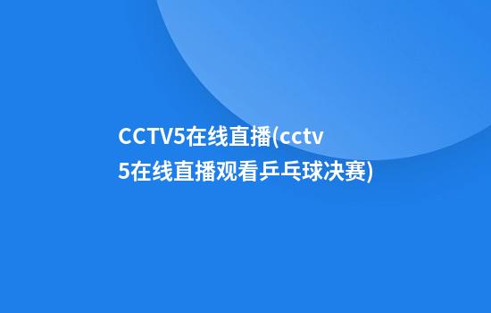 CCTV5+在线直播(cctv5在线直播观看乒乓球决赛)