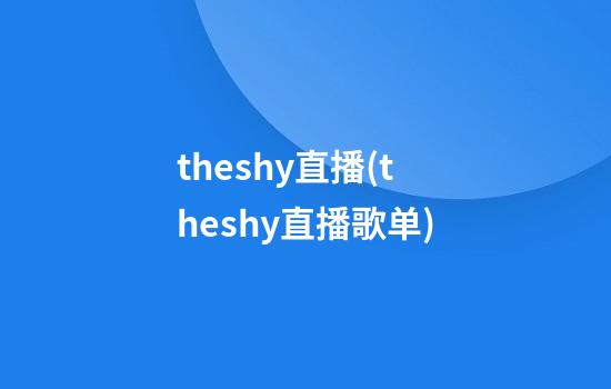 theshy直播(theshy直播歌单)