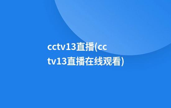 cctv13直播(cctv13直播在线观看)