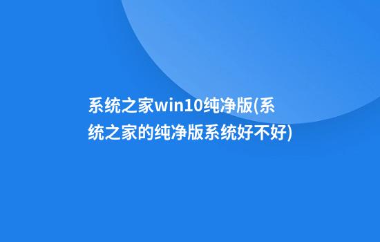 系统之家win10纯净版(系统之家的纯净版系统好不好)