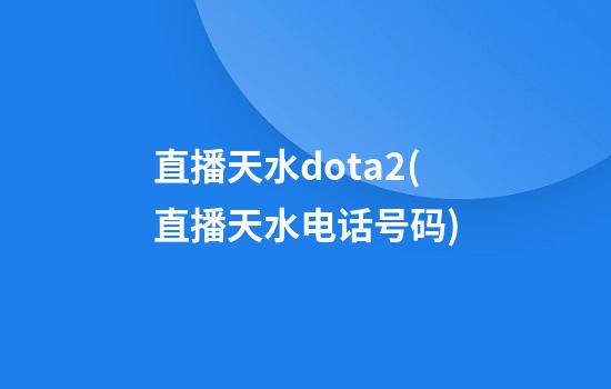 直播天水dota2(直播天水电话号码)