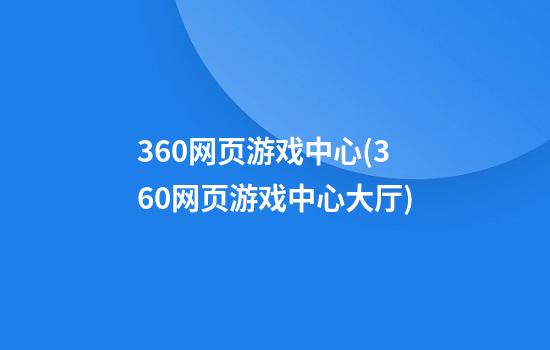 360网页游戏中心(360网页游戏中心大厅)