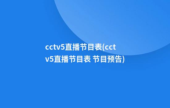 cctv5直播节目表(cctv5直播节目表 节目预告)