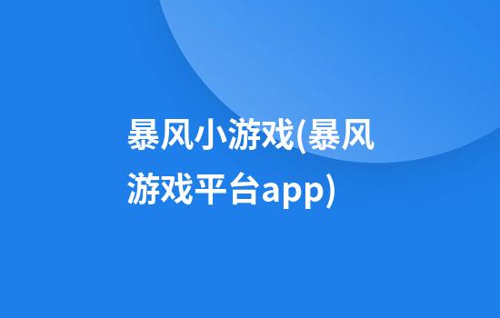 暴风小游戏(暴风游戏平台app)