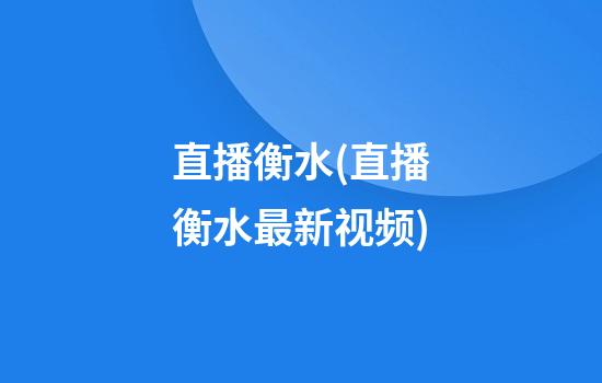 直播衡水(直播衡水最新视频)