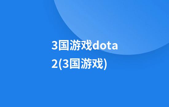 3国游戏dota2(3国游戏)