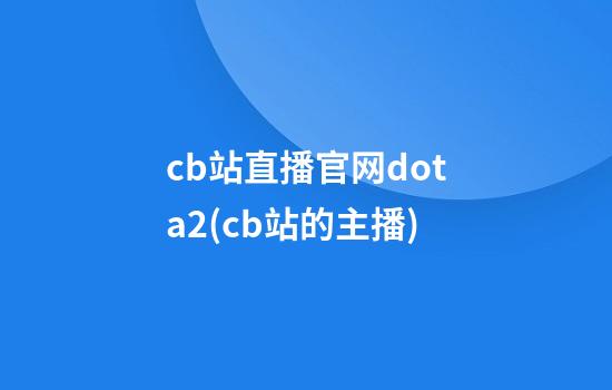 cb站直播官网dota2(cb站的主播)