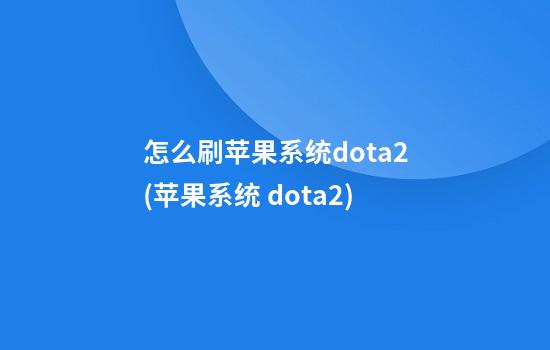 怎么刷苹果系统dota2(苹果系统 dota2)