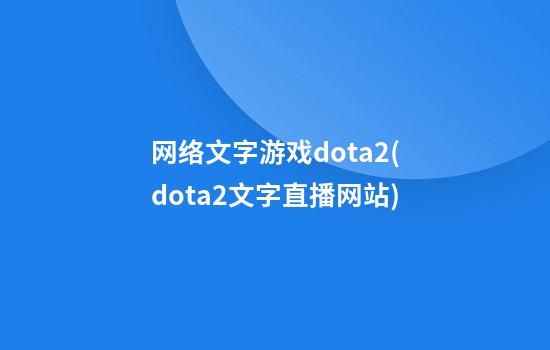 网络文字游戏dota2(dota2文字直播网站)