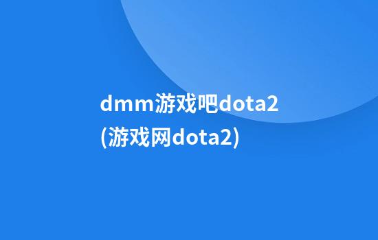 dmm游戏吧dota2(游戏网dota2)