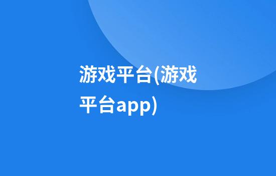 游戏平台(游戏平台app)