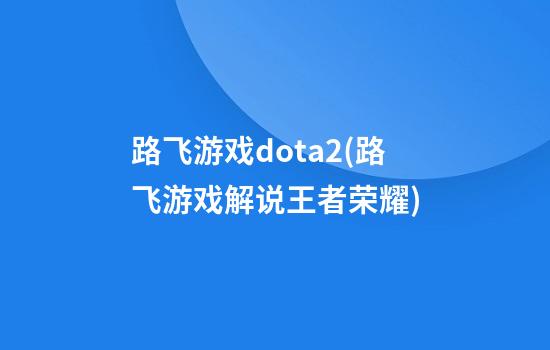 路飞游戏dota2(路飞游戏解说王者荣耀)