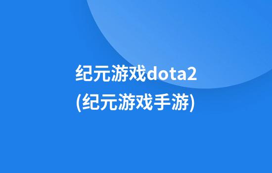 纪元游戏dota2(纪元游戏手游)