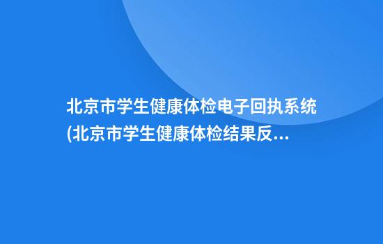 北京市学生健康体检电子回执系统(北京市学生健康体检结果反馈表网址)