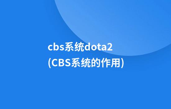 cbs系统dota2(CBS系统的作用)